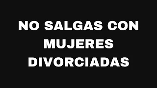 No salgas con mujeres divorciadas. Ep122