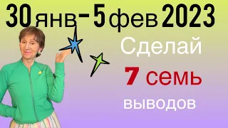 🔴30 января-5 февраля 2023 🔴 Сделай СЕМЬ выводов…. от Розанна Княжанская