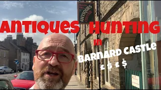 Let’s go ANTIQUES HUNTING IN BARNARD CASTLE / and make some money!