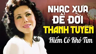 THANH TUYỀN Hiếm Có Khó Tìm - Nhạc Vàng Xưa Hay Nhất Để Đời, Nghe 1000 Lần Không Chán