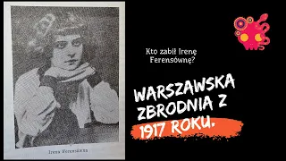 Irena Ferensówna - kto ją zgładził i proces karny zbrodniarza w 1917 roku w Warszawie.