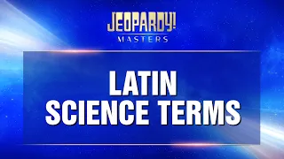 Latin Science Terms | Final Jeopardy! | JEOPARDY! MASTERS