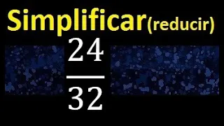 simplificar 24/32 , reducir fracciones a su minima expresion