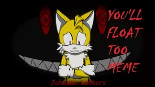 You'll float too (Meme) || Tails.exe