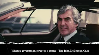 When a government creates a crime - The John DeLorean Case 1982 to 1984