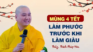 MÙNG 4 TẾT - Làm phước trước khi làm giàu - Thầy Thích Pháp Hòa (Bài giảng sâu sắc)