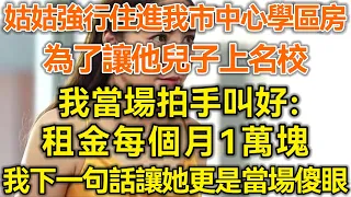 姑姑強行住進我市中心學區房！為了讓他兒子上名校！我當場拍手叫好：租金每個月1萬塊！我下一句話讓她更是當場傻眼！#生活經驗 #情感故事 #深夜淺讀 #幸福人生 #深夜淺談