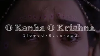 O Kanha O Krishna (Slowed+Reverbed) | Radhakrishna Slowed and Reverbed songs