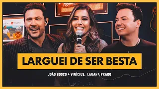 João Bosco e Vinicius e @LauanaPrado  - Larguei De Ser Besta (DVD +Positivo+)