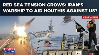 Red Sea Tensions: Iran Deploys Warship Amid Non-stop Houthis Attacks | War With West Imminent Now?