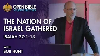 Studio Electives - The Nation of Israel Gathered - Isaiah 27 with Bob Hunt