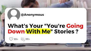 What's Your "You're Going Down With Me" Stories ?