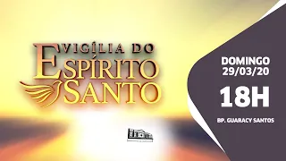 Vigília do Espírito Santo - 29/03/20 - 18h - Bp. Guaracy Santos