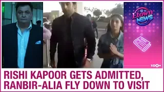 Rishi Kapoor gets hospitalized in Delhi, Ranbir Kapoor & Alia Bhatt fly down to meet him