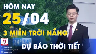 Dự báo thời tiết hôm nay mới nhất 25/4. 3 miền nắng nóng cục bộ, có nơi đặc biệt gay gắt - VNews