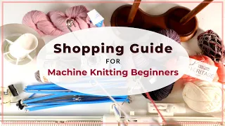 Machine knitting beginner's shopping guide - machines, tools, yarns, learning