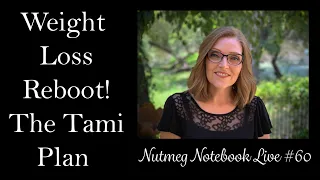 Weight Loss Reboot! The Tami Plan -  Nutmeg Notebook Live #60
