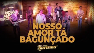 Grupo Karisma - Nosso Amor Tá Bagunçado [ OFICIAL ]