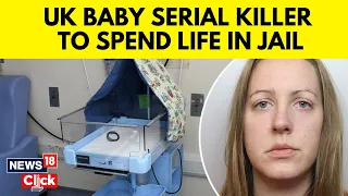 Lucy Letby Trial: Baby Serial Killer Nurse Sentenced to Life in Prison | UK Killer Nurse | N18V