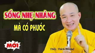 Cách Sống Nhẹ Nhàng mà Có Phước Bình An suốt đời Ai cũng làm được. Thầy Thích Trí Huệ