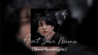 Ain't your mama ( Slowed/Reverb/Lyrics )
