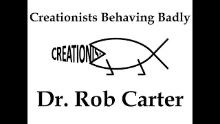 Creationists Behaving Badly: Dr. Rob Carter