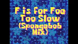 "F is for Foe" - Too Slow (SpongeBob Mix)