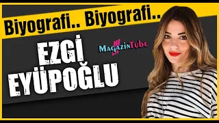 Ezgi Eyüpoğlu Kimdir ?