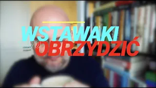 Wstawaki [#1370] Obrzydzić