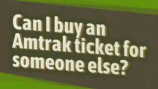 Can I buy an Amtrak ticket for someone else?