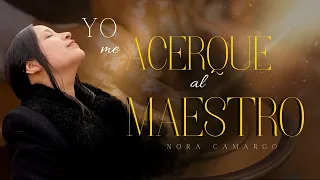 Este Canto te hará Volver a Dios / Yo me acerqué al Maestro (Lyrics) / Nora Camargo