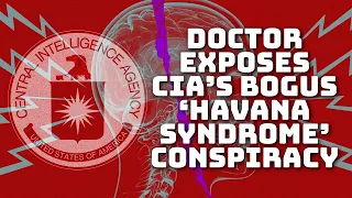 Doctor explains CIA's 'Havana Syndrome' conspiracy is mass hysteria - not Russian ray gun attacks