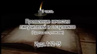 3 часть. Проявление нечестия лжеучителей и отступников.(Суд над отступниками)Посл. Иуды.1:12-15