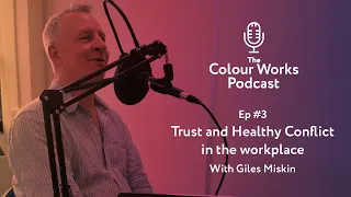 Trust and Healthy Conflict in the workplace - The Colour Works Podcast Ep #2
