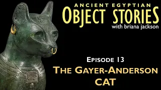 The Gayer-Anderson Cat - Episode 13 -  Ancient Egyptian Object Stories
