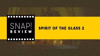 Snap! Review | Spirit of the Glass 2: The Haunted