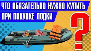 Что ОБЯЗАТЕЛЬНО нужно купить при покупке лодки ?