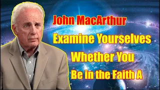 John MacArthur Sermons | Examine Yourselves Whether You Be in the Faith | John MacArthur 2022