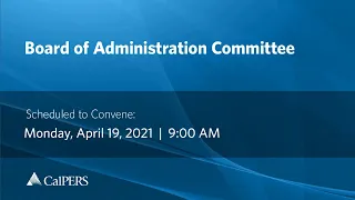 CalPERS Board Meeting | Monday, April 19, 2021