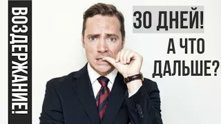 ВОЗДЕРЖАНИЕ 30 ДНЕЙ!А ЧТО ДАЛЬШЕ?