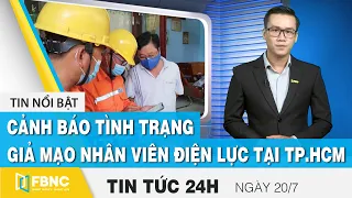 Tin tức 24h mới nhất 20/7, Cảnh báo tình trạng giả mạo nhân viên điện lực tại TP.HCM | FBNC