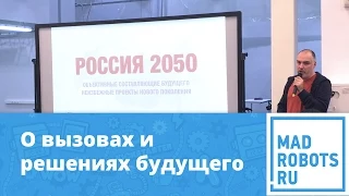 О вызовах и решениях будущего — лекция Владимира Пирожкова | Madrobots.ru