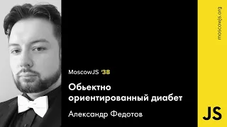 MoscowJS 38 — Обьектно ориентированный диабет — Александр Федотов