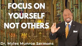 Focus On Yourself Not Others - Dr. Myles Munroe