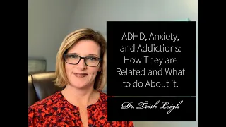 ADHD, Anxiety, and Addictions: How They are Related and What to do About it.