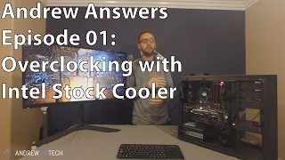 Andrew Answers Episode 01: Overclocking with Intel Stock Cooler