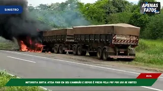 MOTORISTA ATEIA FOGO NO PRÓPRIO CAMINHÃO E É PRESO