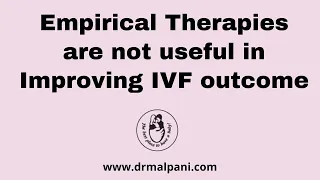 Empirical Therapies are not useful in Improving IVF outcome