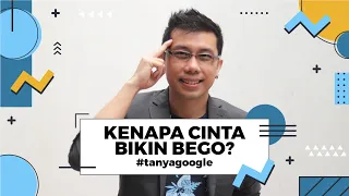 Kenapa Cinta Bikin Bego? | #tanyagoogle