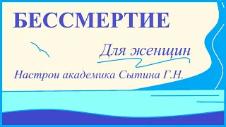 Бессмертие Для женщин Настрои академика Сытина Г.Н.